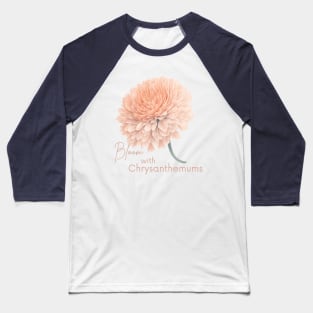 Bloom with Chrysanthemums Baseball T-Shirt